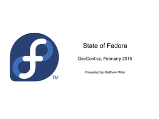 State of Fedora
DevConf.cz, February 2016
Presented by Matthew Miller
 