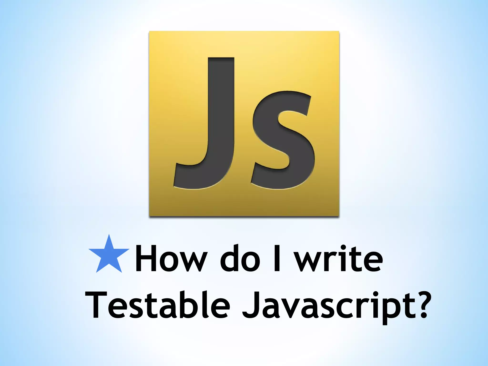 ★How do I write Testable Javascript? 