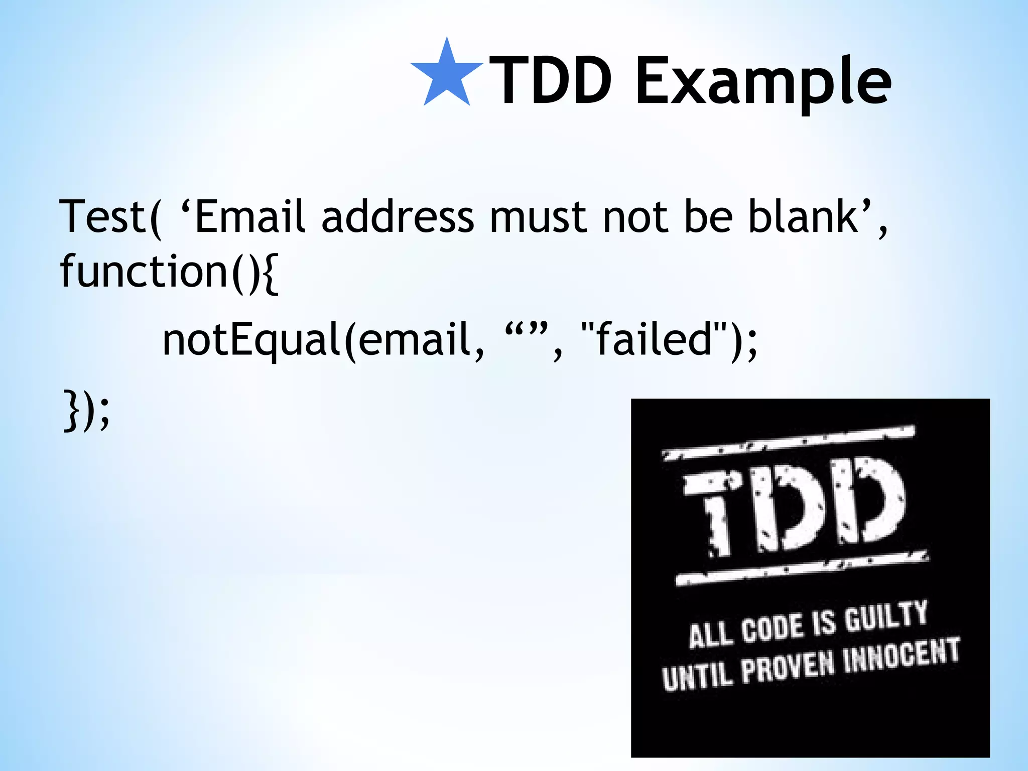 ★TDD Example Test( ‘Email address must not be blank’, function(){ notEqual(email, “”, "failed"); }); 