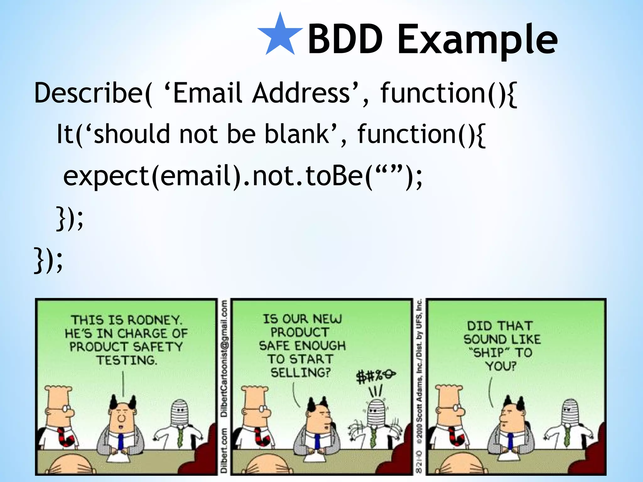 ★BDD Example Describe( ‘Email Address’, function(){ It(‘should not be blank’, function(){ expect(email).not.toBe(“”); }); }); 
