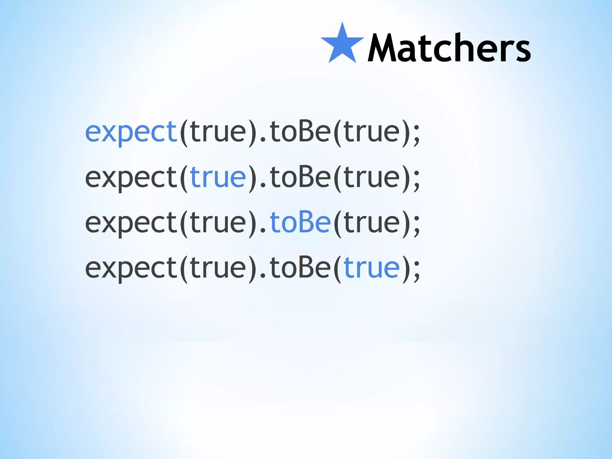 ★Matchers expect(true).toBe(true); expect(true).toBe(true); expect(true).toBe(true); expect(true).toBe(true); 
