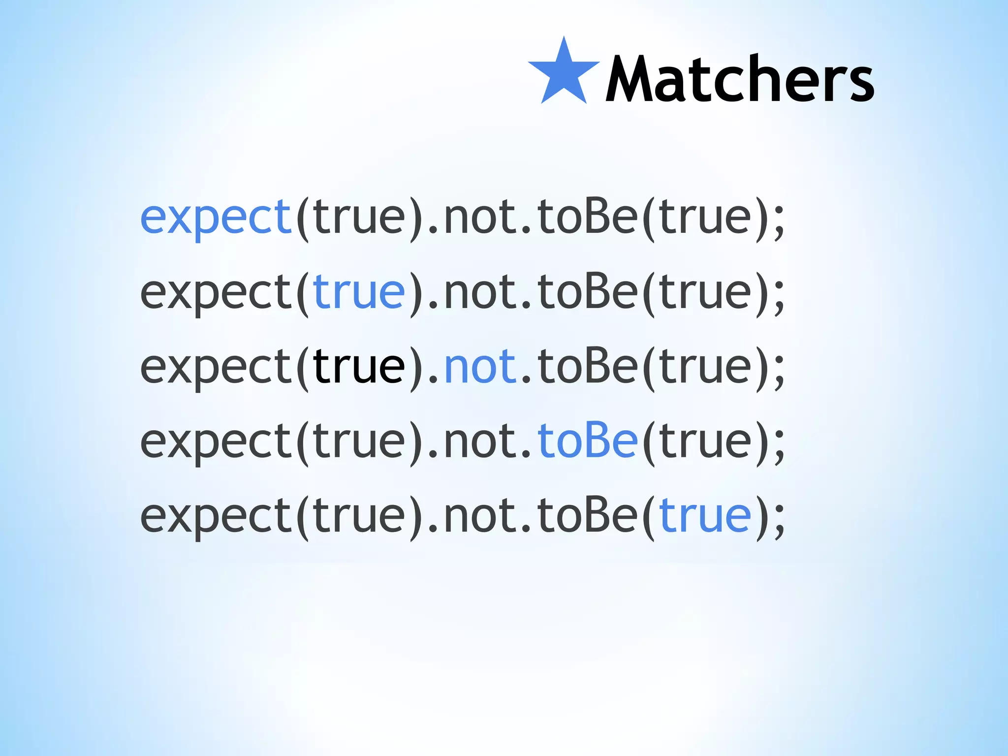 ★Matchers expect(true).not.toBe(true); expect(true).not.toBe(true); expect(true).not.toBe(true); expect(true).not.toBe(true); expect(true).not.toBe(true); 