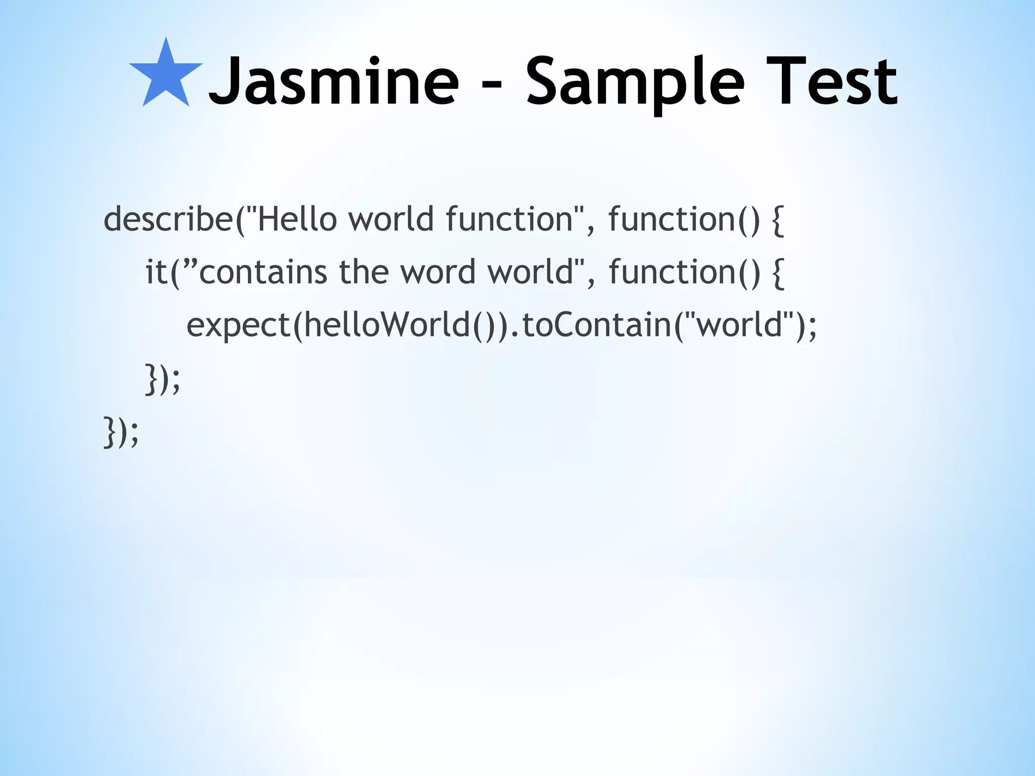 ★Jasmine – Sample Test describe("Hello world function", function() { it(”contains the word world", function() { expect(helloWorld()).toContain("world"); }); }); 