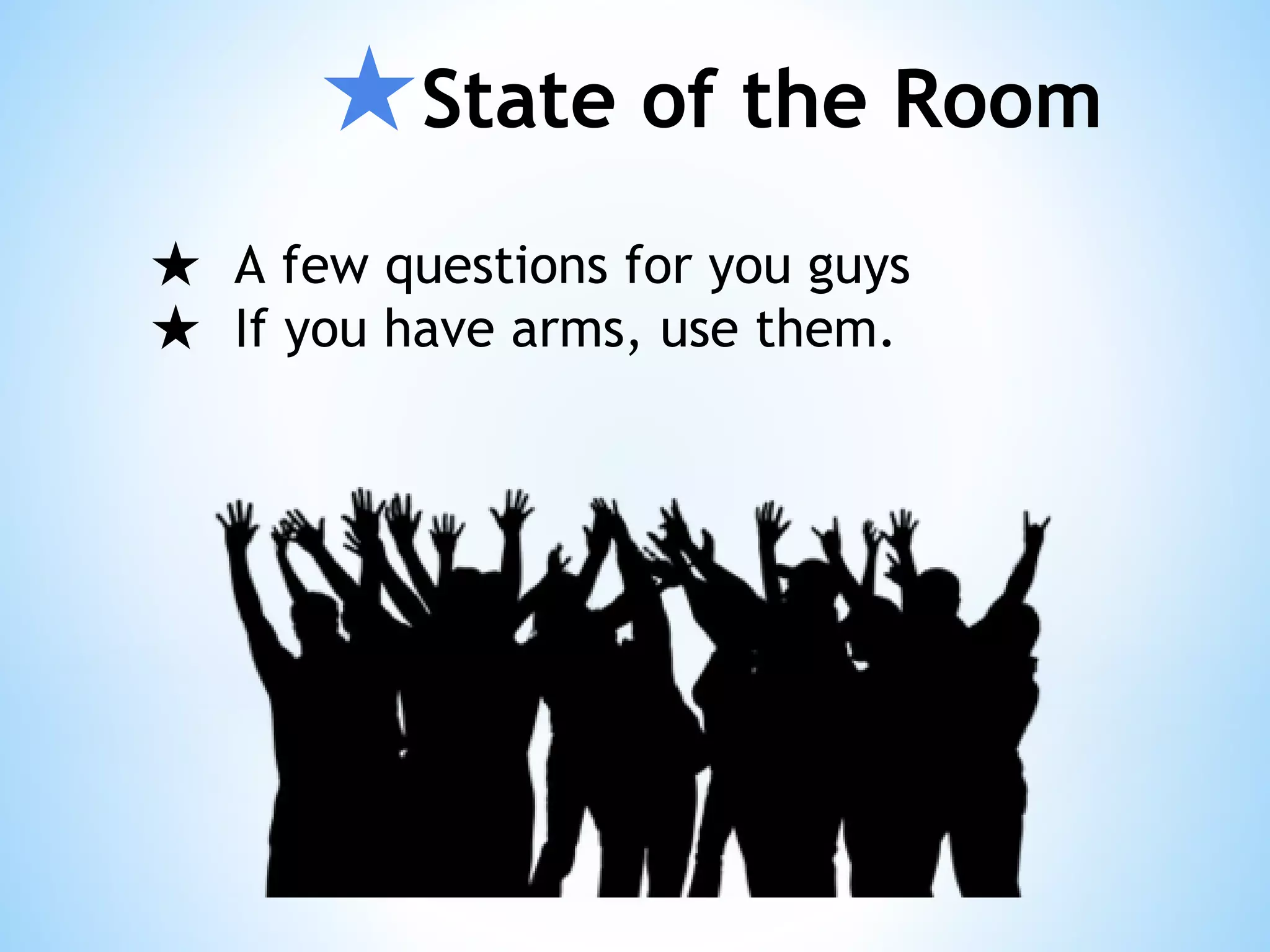 ★State of the Room ★ A few questions for you guys ★ If you have arms, use them. 