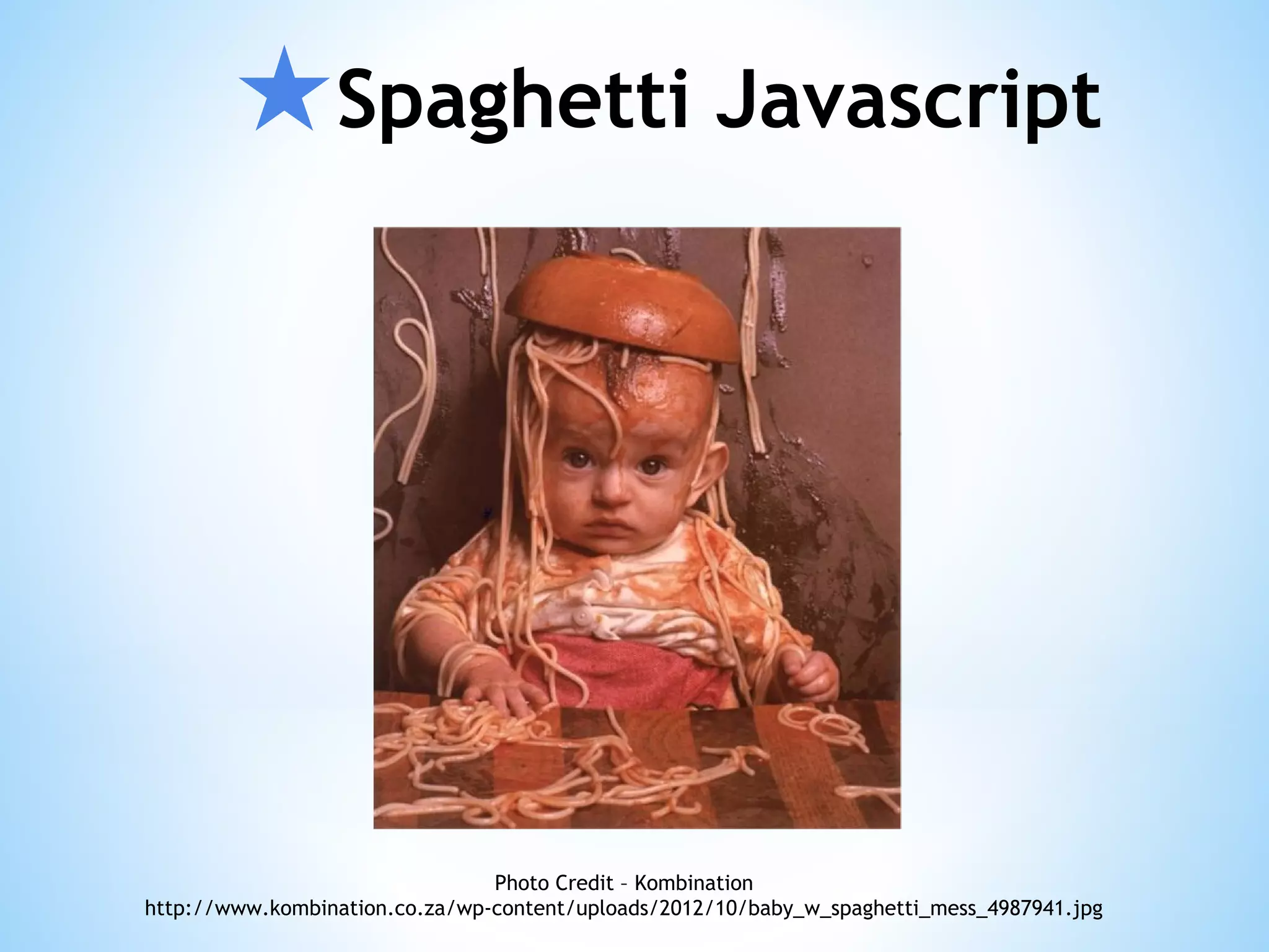 ★Spaghetti Javascript Photo Credit – Kombination http://www.kombination.co.za/wp-content/uploads/2012/10/baby_w_spaghetti_mess_4987941.jpg 