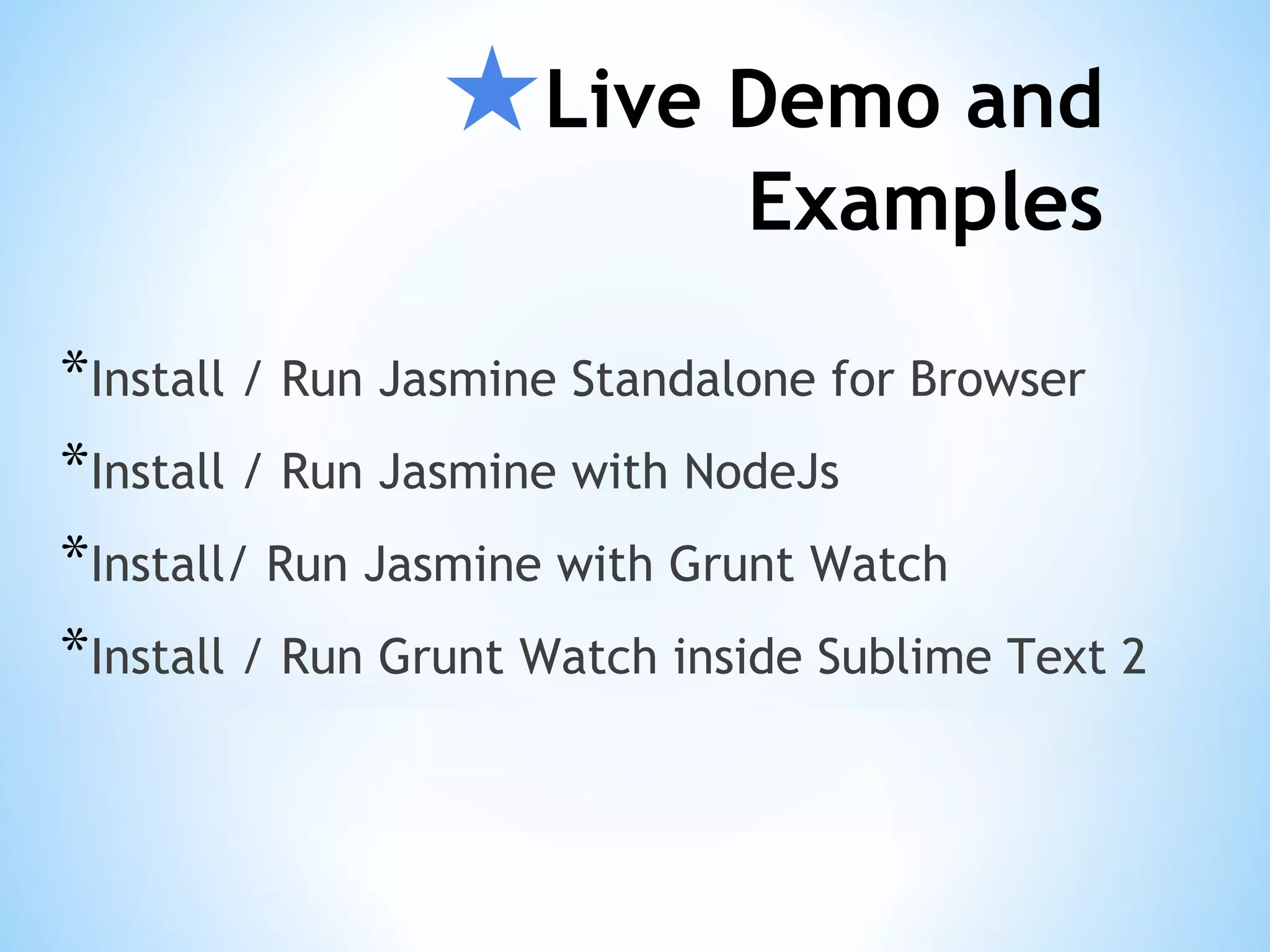 ★Live Demo and Examples *Install / Run Jasmine Standalone for Browser *Install / Run Jasmine with NodeJs *Install/ Run Jasmine with Grunt Watch *Install / Run Grunt Watch inside Sublime Text 2 