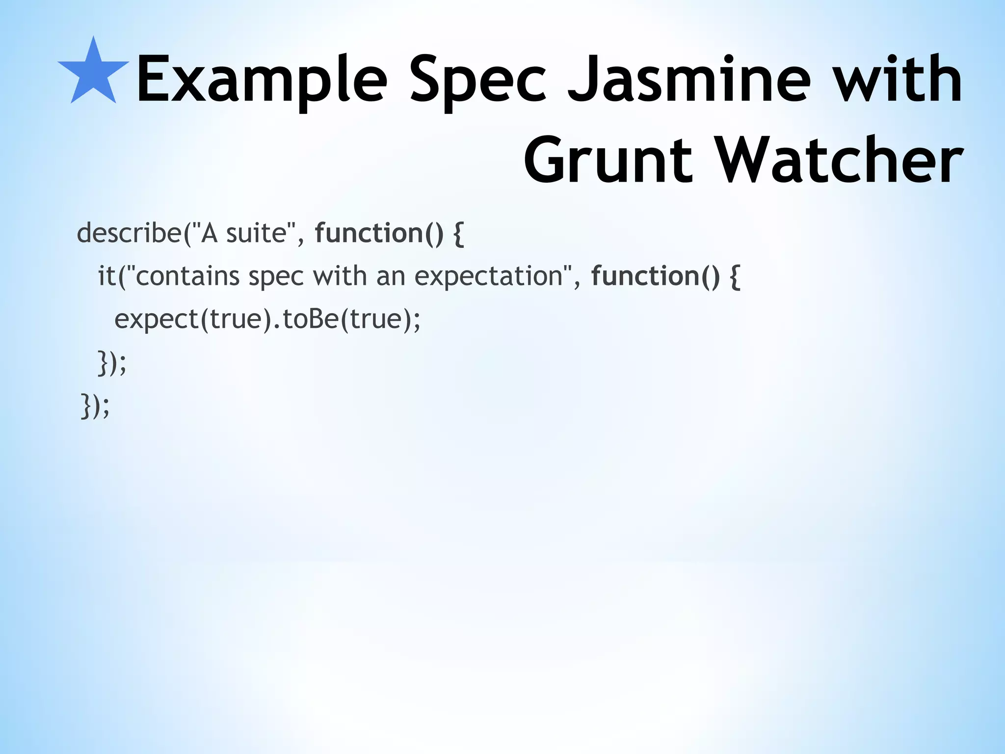 ★Example Spec Jasmine with Grunt Watcher describe("A suite", function() { it("contains spec with an expectation", function() { expect(true).toBe(true); }); }); 