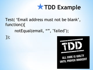 ★TDD Example
Test( ‘Email address must not be blank’,
function(){
notEqual(email, “”, "failed");
});
 