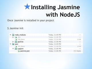 ★Installing Jasmine
with NodeJS
Once Jasmine is installed in your project
$ Jasmine init
 