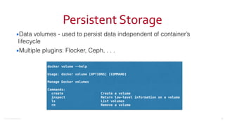 ©2016	
  Couchbase	
  Inc.
Persistent	
  Storage
▪Data volumes - used to persist data independent of container’s
lifecycle
▪Multiple plugins: Flocker, Ceph, . . .
32
docker volume --help
Usage: docker volume [OPTIONS] [COMMAND]
Manage Docker volumes
Commands:
create Create a volume
inspect Return low-level information on a volume
ls List volumes
rm Remove a volume
 