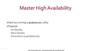 ©2016	
  Couchbase	
  Inc.
Master	
  High	
  Availability
▪Hack by running a podmaster utility
▪Proposal
– Hot Standby
– Warm Standby
– Active-Active (Load Balanced)
50
http://kubernetes.io/v1.1/docs/proposals/high-availability.html
 