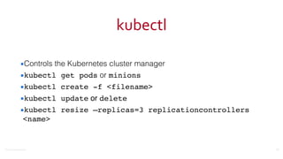 ©2016	
  Couchbase	
  Inc.
kubectl
▪Controls the Kubernetes cluster manager
▪kubectl get pods or minions
▪kubectl create -f <filename>
▪kubectl update or delete
▪kubectl resize —replicas=3 replicationcontrollers
<name>
51
 