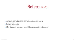 ©2016	
  Couchbase	
  Inc.
References
▪github.com/javaee-samples/docker-java
▪kubernetes.io
▪Containers recipe: couchbase.com/containers
75
 