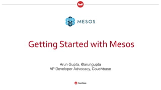 Getting	
  Started	
  with	
  Mesos
Arun Gupta, @arungupta
VP Developer Advocacy, Couchbase
 