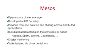 ©2016	
  Couchbase	
  Inc.
Mesos
▪Open source cluster manager
▪Developed at UC Berkeley
▪Provides resource isolation and sharing across distributed
applications
▪Run distributed systems on the same pool of nodes
– Hadoop, Spark, Jenkins, Couchbase, …
▪Cluster monitoring
▪Tasks isolated via Linux containers
77
 