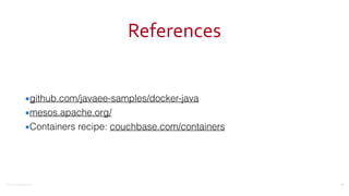 ©2016	
  Couchbase	
  Inc.
References
▪github.com/javaee-samples/docker-java
▪mesos.apache.org/
▪Containers recipe: couchbase.com/containers
84
 