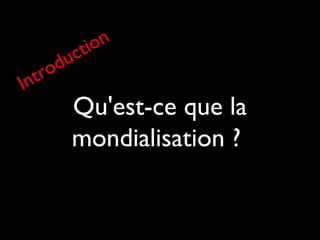 Qu'est-ce que la
mondialisation ?
Introduction
 