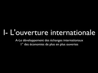 I- L'ouverture internationale
A-Le développement des échanges internationaux
1° des économies de plus en plus ouvertes
 