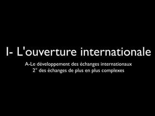 I- L'ouverture internationale
A-Le développement des échanges internationaux
2° des échanges de plus en plus complexes
 