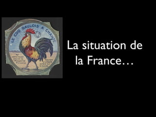 La situation de
la France…
 