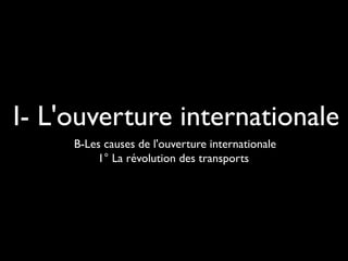 I- L'ouverture internationale
B-Les causes de l'ouverture internationale
1° La révolution des transports
 