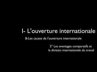 I- L'ouverture internationale
B-Les causes de l'ouverture internationale
3° Les avantages comparatifs et
la division internationale du travail
 