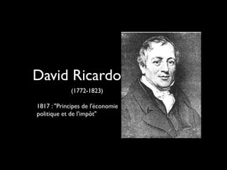David Ricardo
(1772-1823)
1817 : "Principes de l'économie
politique et de l'impôt"
 