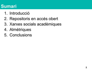 Sumari
2
1. Introducció
2. Repositoris en accés obert
3. Xarxes socials acadèmiques
4. Almètriques
5. Conclusions
 