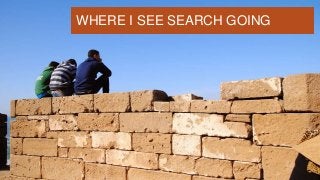 WHERE I SEE SEARCH GOING
 