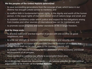 We the peoples of the United Nations determined
• to save succeeding generations from the scourge of war, which twice in o...
