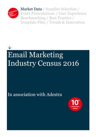Market Data / Supplier Selection /
Event Presentations / User Experience
Benchmarking / Best Practice /
Template Files / Trends & Innovation

Email Marketing
Industry Census 2016
In association with Adestra
 