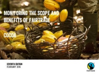 SEVENTH EDITION
February 2016
Monitoring the scope and
benefits of fairtrade
COCOA
© Éric St-Pierre
 