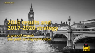 2016 results and
2017-2020 strategy
A year of records
Our path to long term value
1 MARCH 2017
 