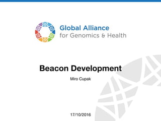 genomicsandhealth.org
Beacon Development
17/10/2016
Miro Cupak
 