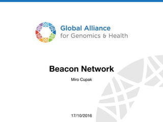 genomicsandhealth.org
Beacon Network
17/10/2016
Miro Cupak
 