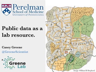 Public data as a
lab resource.
Casey Greene
@GreeneScientist


Image: William R Shepherd
 