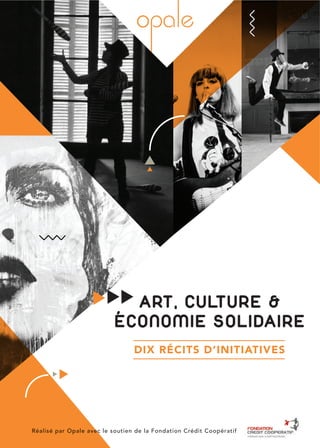 ART, CULTURE &
ÉCONOMIE SOLIDAIRE
DIX RÉCITS D’INITIATIVES
Réalisé par Opale avec le soutien de la Fondation Crédit Coopératif
 