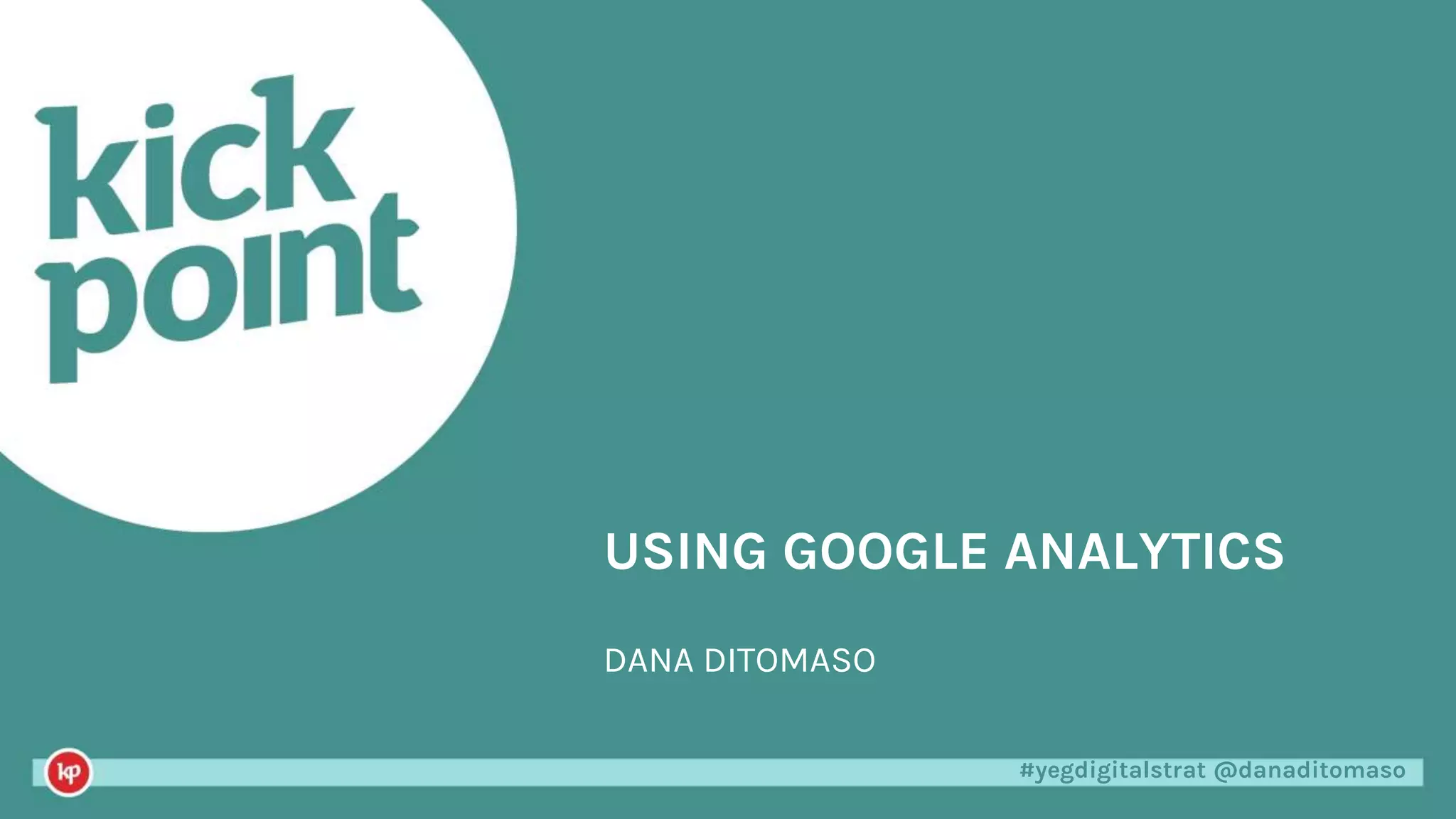 #yegdigitalstrat @danaditomaso#yegdigitalstrat @danaditomaso
USING GOOGLE ANALYTICS
DANA DITOMASO
 