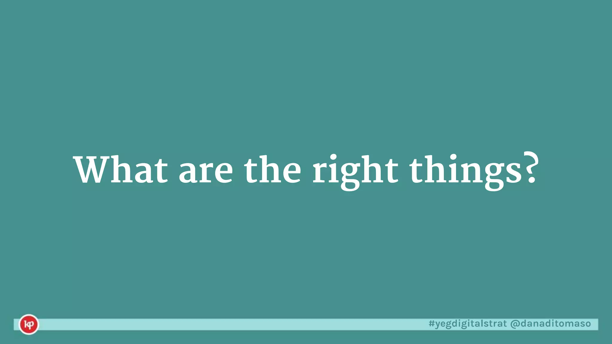 #yegdigitalstrat @danaditomaso
What are the right things?
 