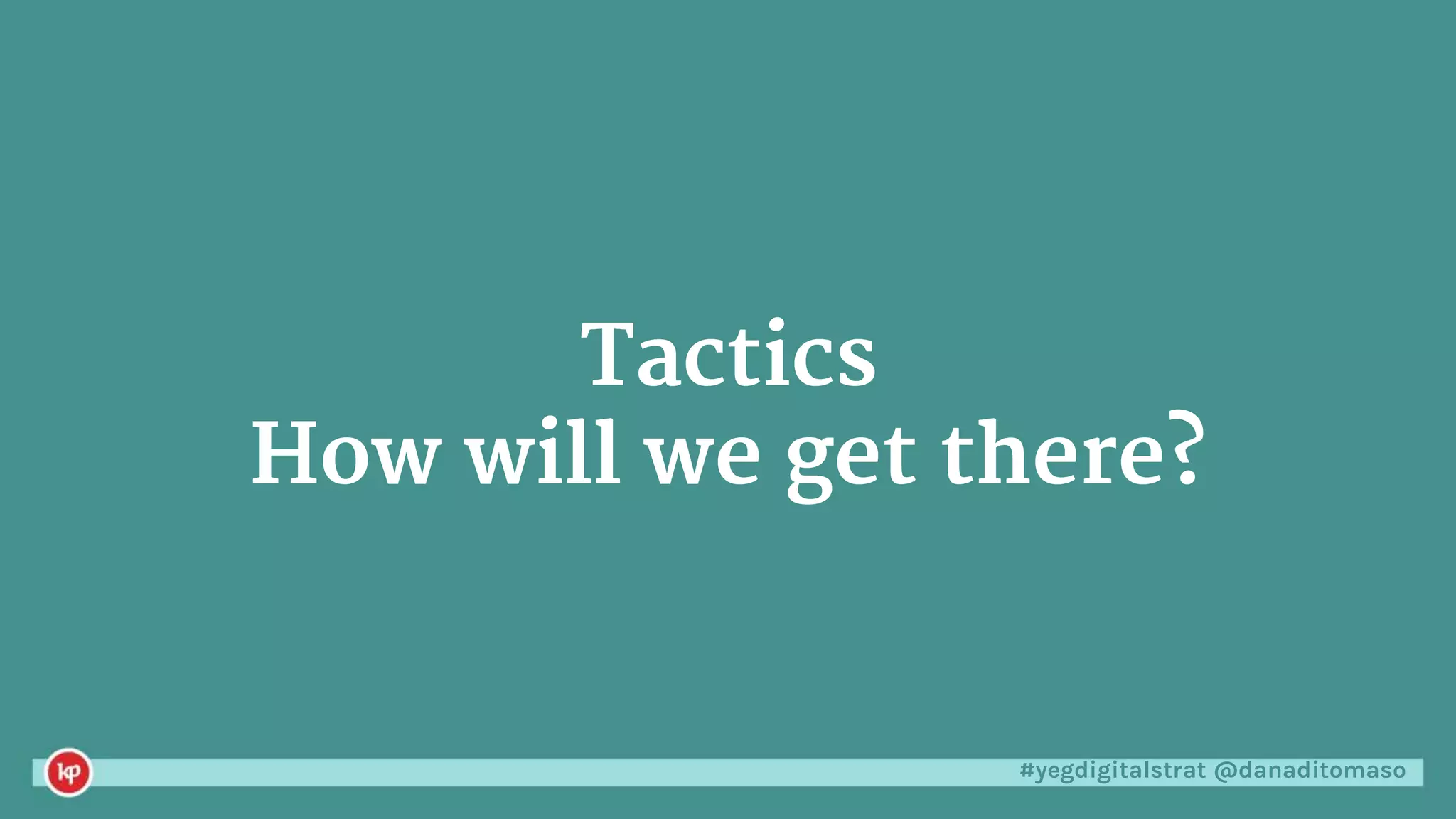 #yegdigitalstrat @danaditomaso
Tactics
How will we get there?
 