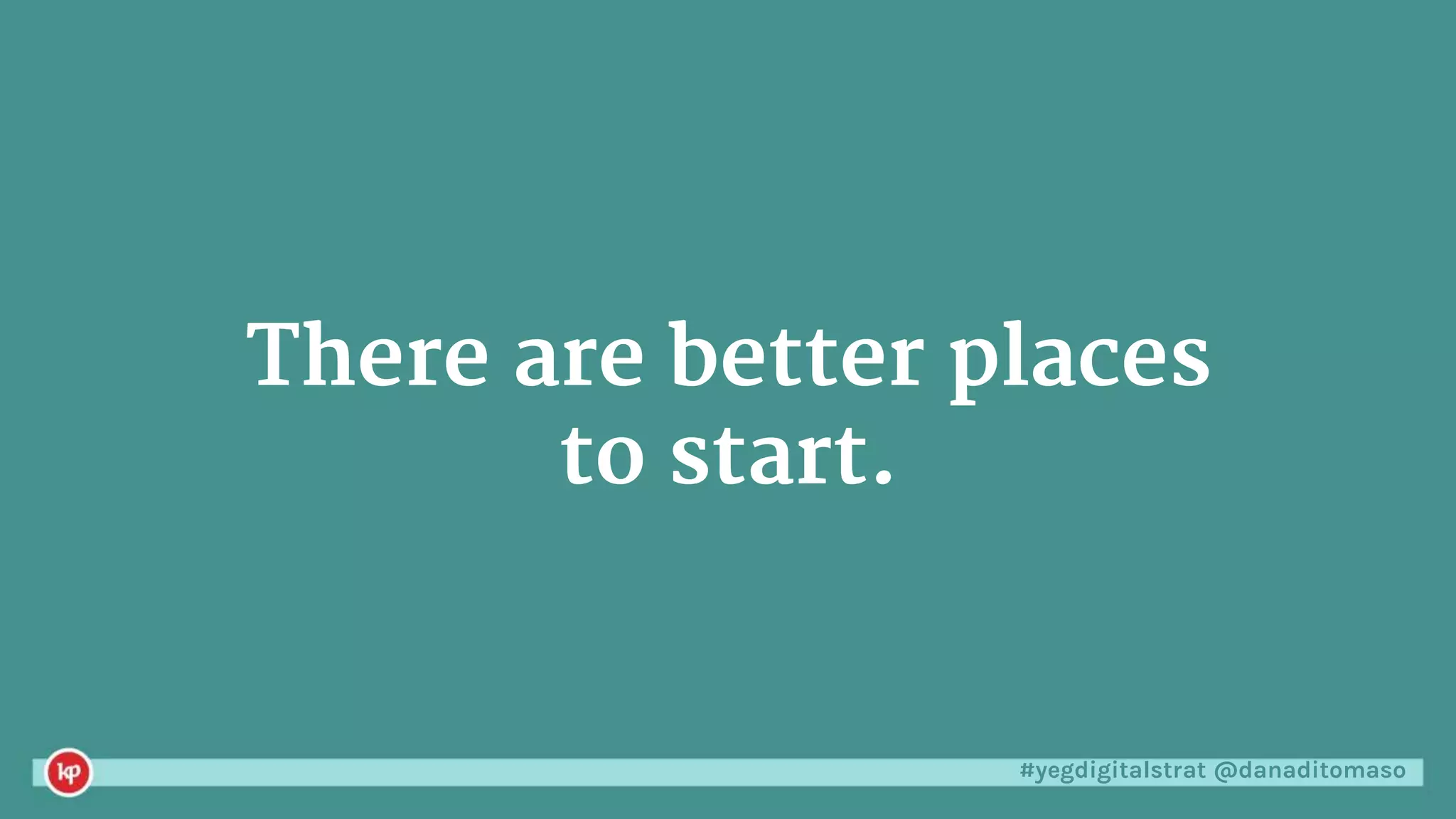 #yegdigitalstrat @danaditomaso
There are better places
to start.
 