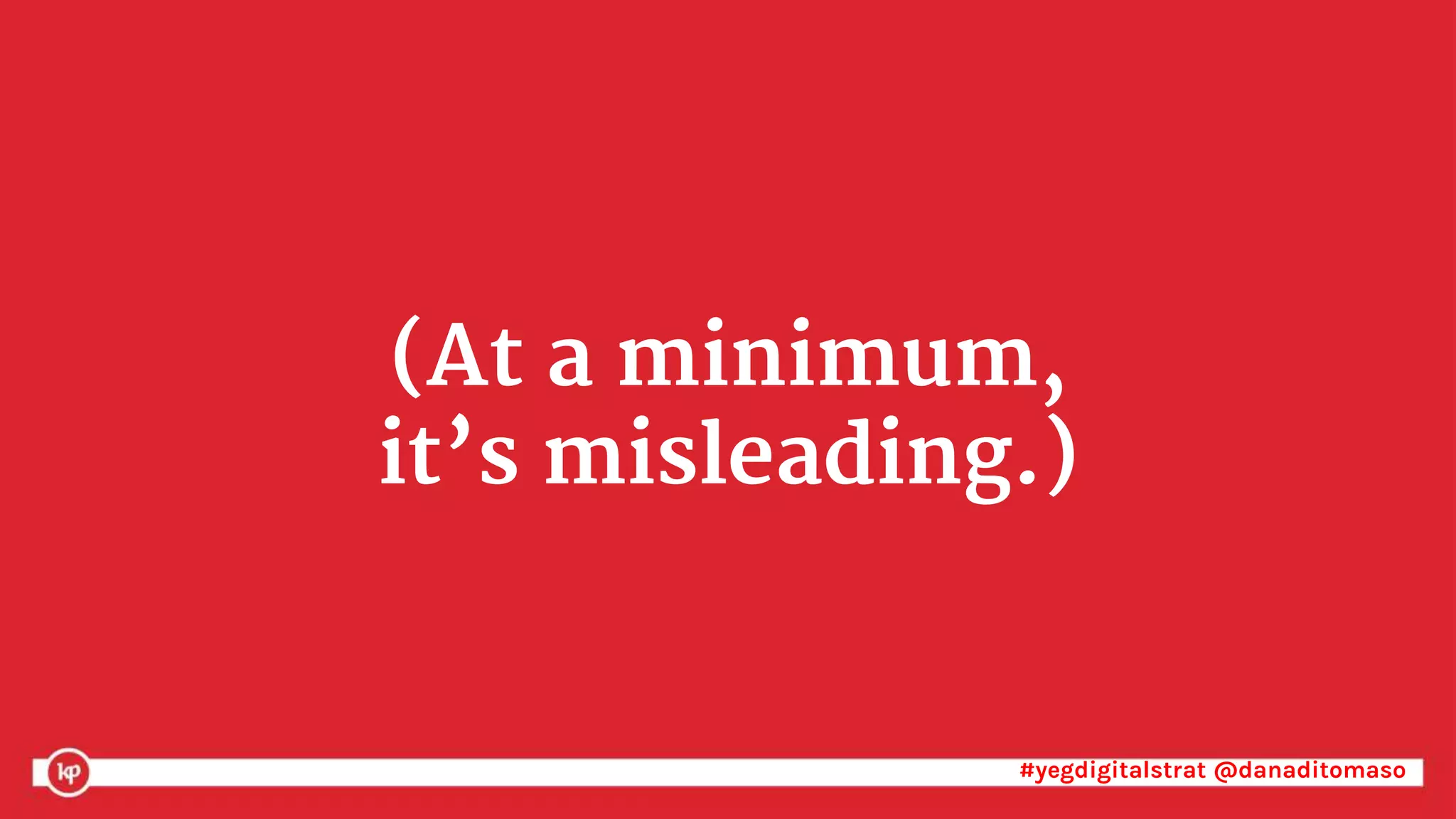 #yegdigitalstrat @danaditomaso#yegdigitalstrat @danaditomaso
(At a minimum,
it’s misleading.)
 