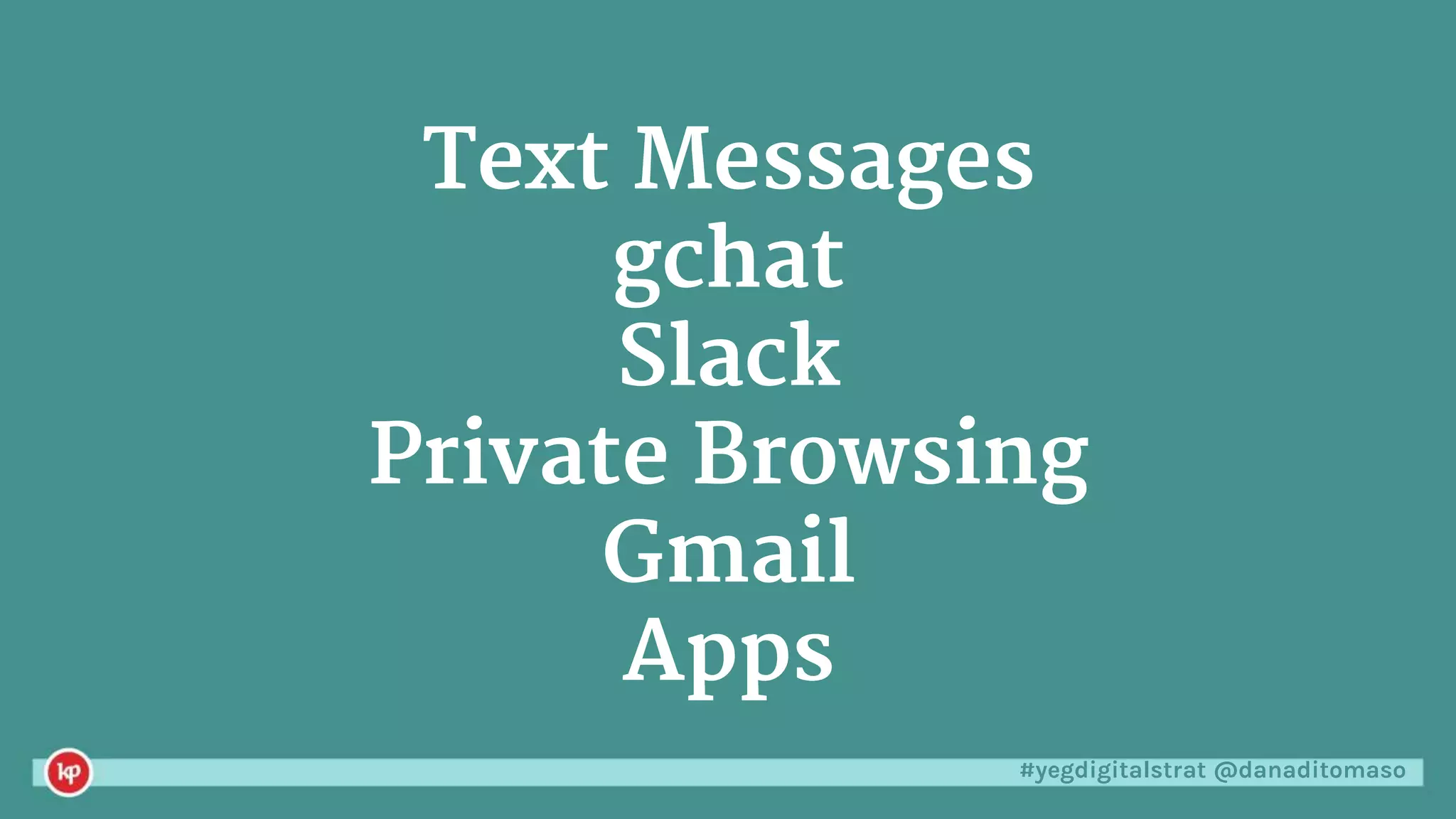 #yegdigitalstrat @danaditomaso
Text Messages
gchat
Slack
Private Browsing
Gmail
Apps
 
