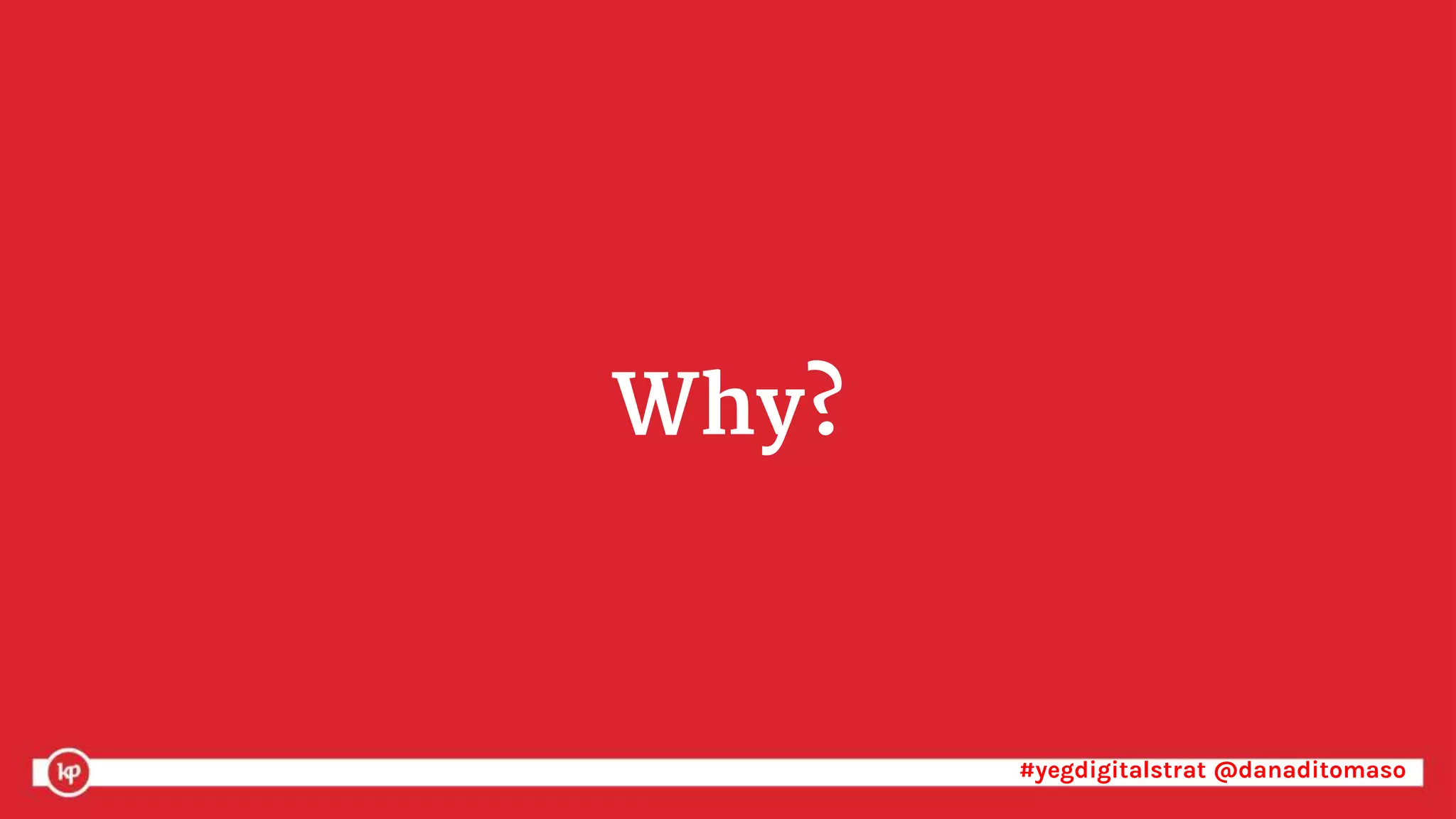 #yegdigitalstrat @danaditomaso#yegdigitalstrat @danaditomaso
Why?
 