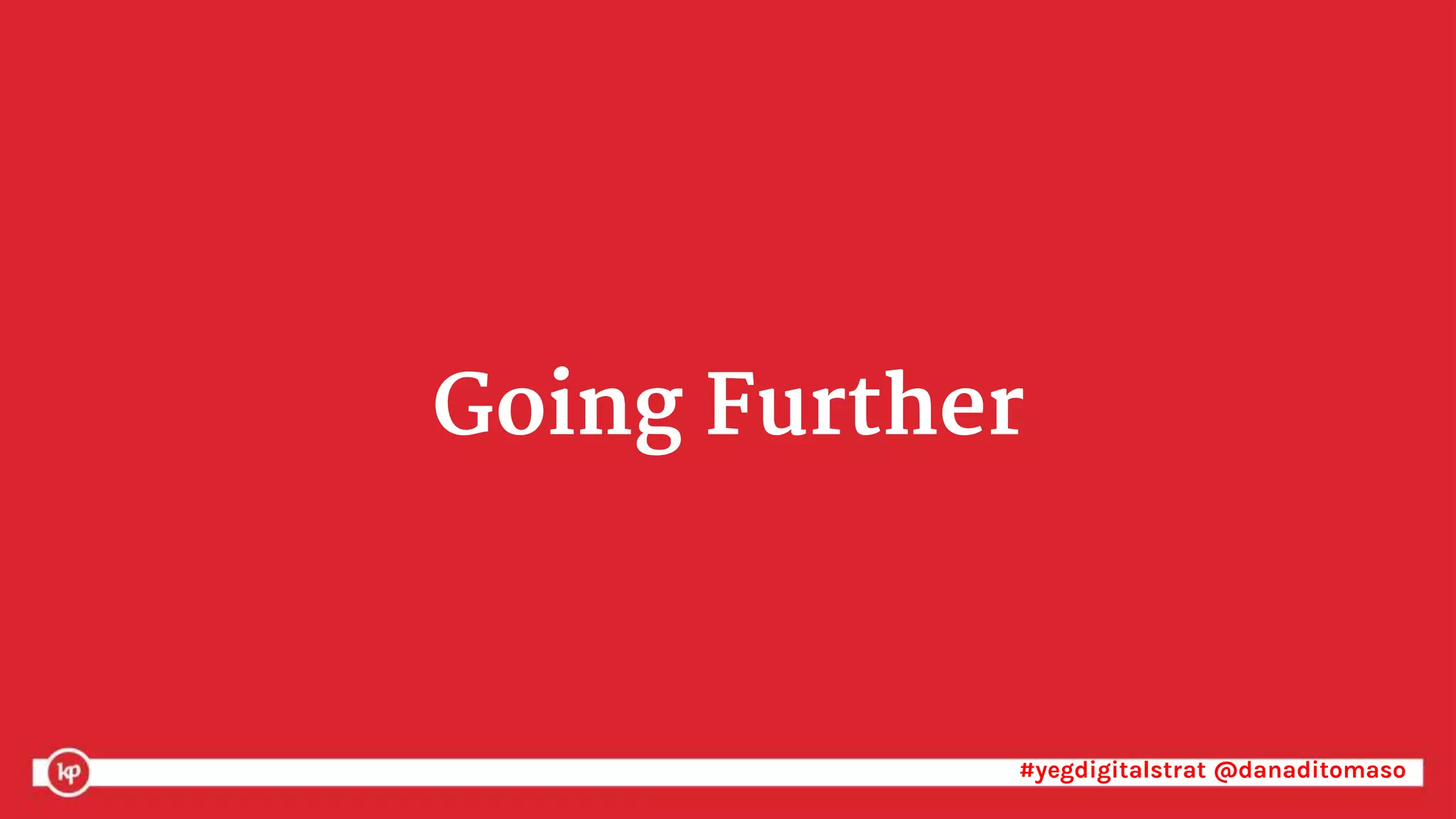 #yegdigitalstrat @danaditomaso#yegdigitalstrat @danaditomaso
Going Further
 