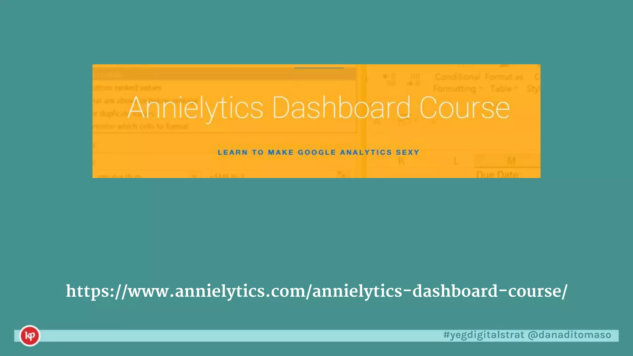 #yegdigitalstrat @danaditomaso
https://www.annielytics.com/annielytics-dashboard-course/
 