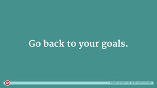 #yegdigitalstrat @danaditomaso
Go back to your goals.
 