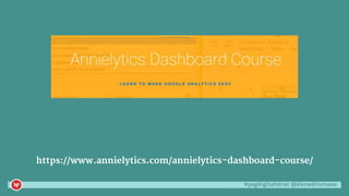 #yegdigitalstrat @danaditomaso
https://www.annielytics.com/annielytics-dashboard-course/
 