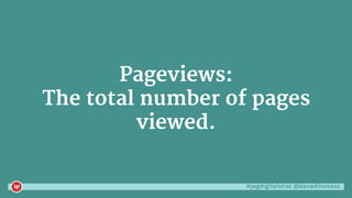 #yegdigitalstrat @danaditomaso
Pageviews:
The total number of pages
viewed.
 