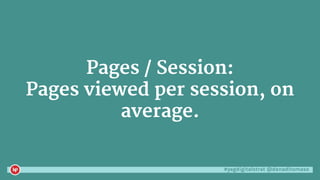 #yegdigitalstrat @danaditomaso
Pages / Session:
Pages viewed per session, on
average.
 